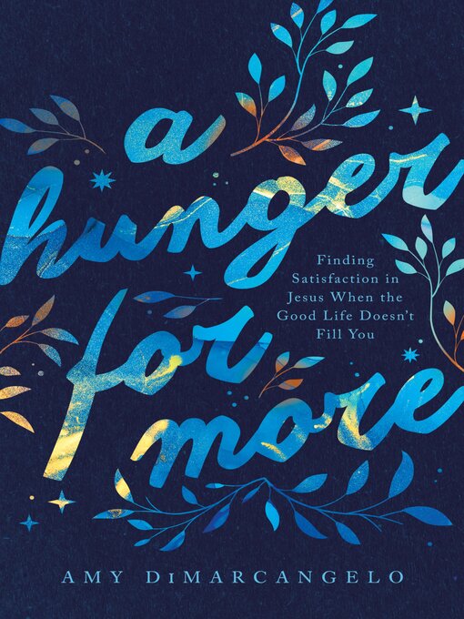 Title details for A Hunger for More: Finding Satisfaction in Jesus When the Good Life Doesn't Fill You by Amy DiMarcangelo - Available